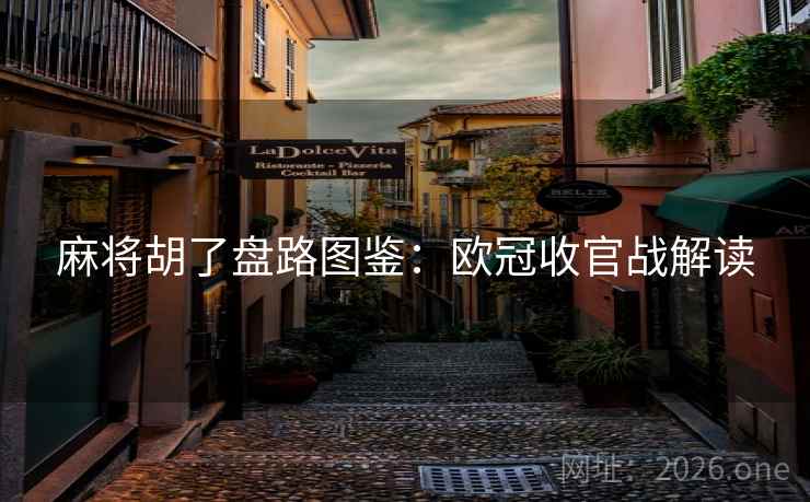 麻将胡了盘路图鉴：欧冠收官战解读