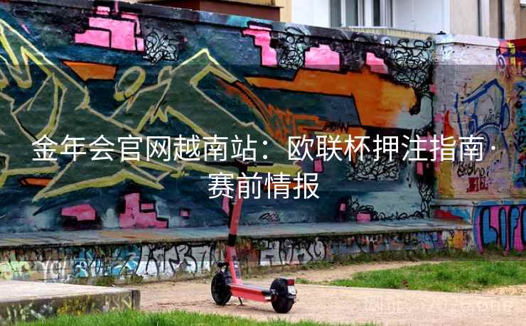 金年会官网越南站：欧联杯押注指南·赛前情报