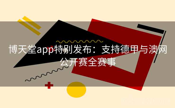 博天堂app特别发布：支持德甲与澳网公开赛全赛事