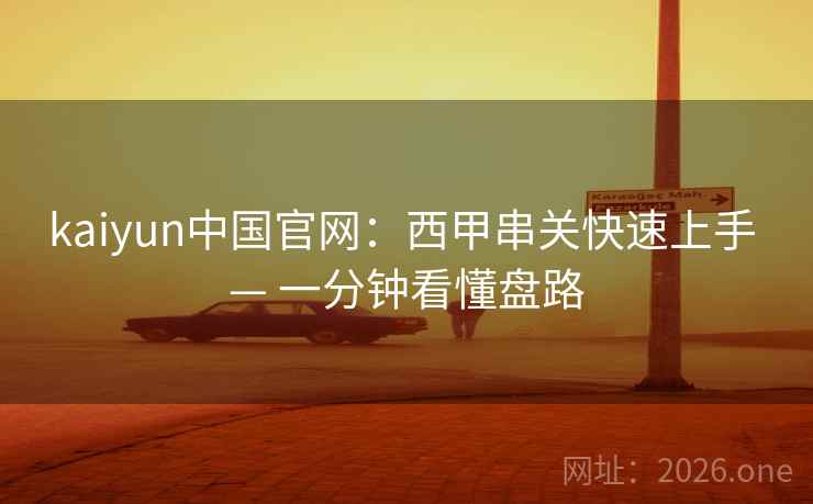 kaiyun中国官网：西甲串关快速上手 — 一分钟看懂盘路