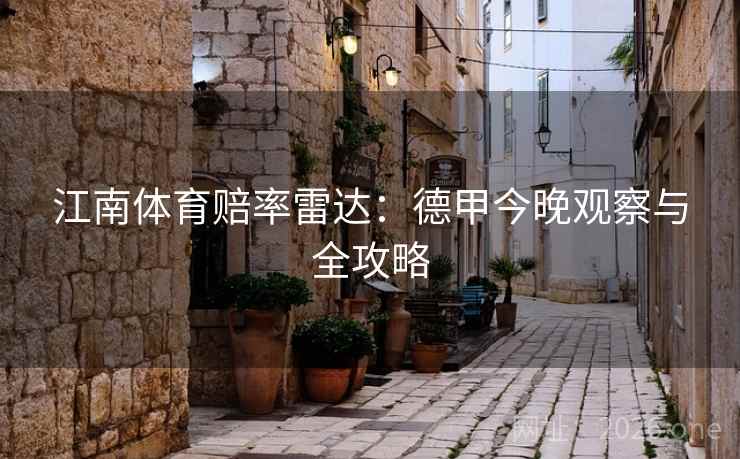 江南体育赔率雷达：德甲今晚观察与全攻略