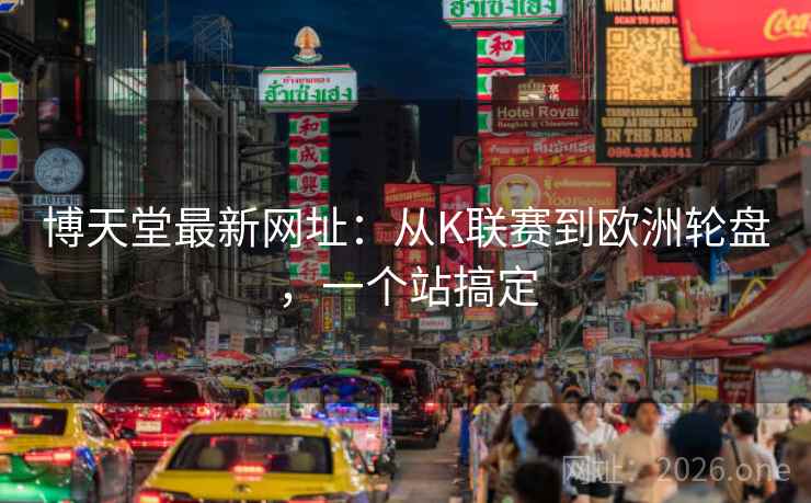 博天堂最新网址：从K联赛到欧洲轮盘，一个站搞定
