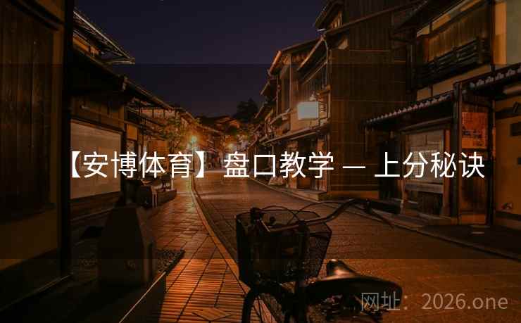 【安博体育】盘口教学 — 上分秘诀