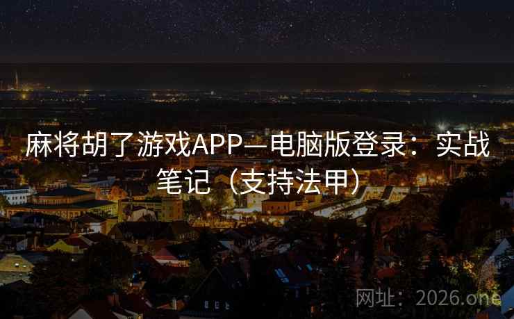 麻将胡了游戏APP—电脑版登录:实战笔记(支持法甲)